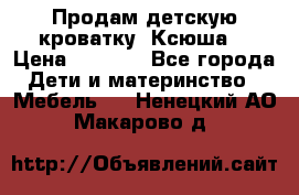 Продам детскую кроватку “Ксюша“ › Цена ­ 4 500 - Все города Дети и материнство » Мебель   . Ненецкий АО,Макарово д.